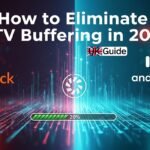 How to Eliminate IPTV Buffering in 2025 (Firestick & Android TV) – UK Guide