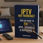 IPTV Not Working? 2025 UK Guide to Fix Apps, Channels & Buffering